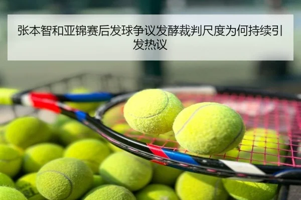 张本智和亚锦赛后发球争议发酵裁判尺度为何持续引发热议